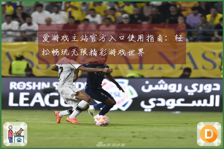 爱游戏主站官方入口使用指南：轻松畅玩无限精彩游戏世界