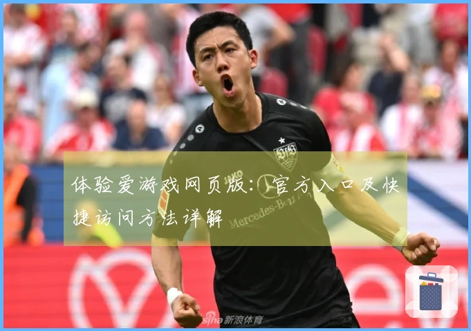 体验爱游戏网页版：官方入口及快捷访问方法详解